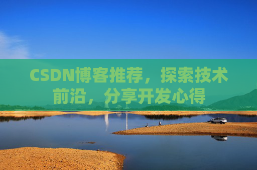 CSDN博客推荐,探索技术前沿,分享开发心得